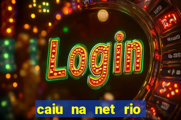 caiu na net rio de janeiro